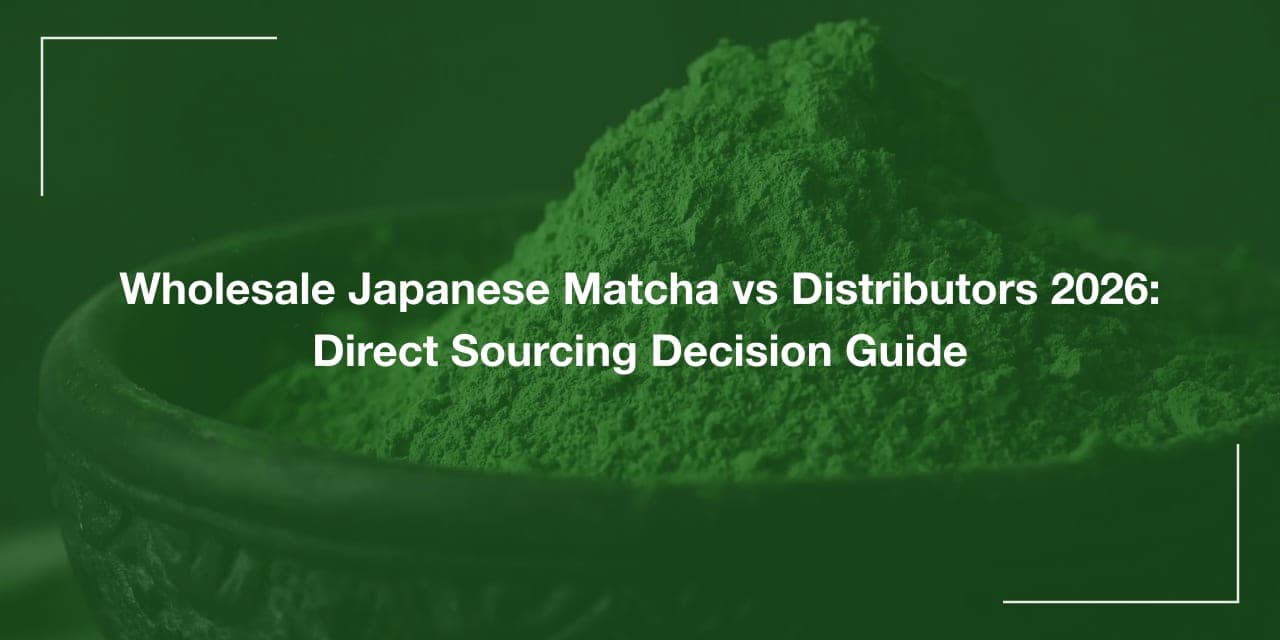 Wholesale Japanese Matcha vs Distributors 2026: Direct Sourcing Decision Guide