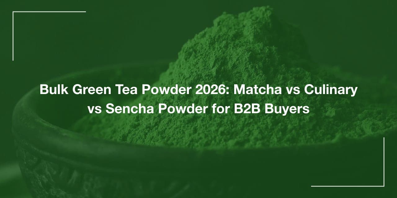 Bulk Green Tea Powder 2026: Matcha vs Culinary vs Sencha Powder for B2B Buyers