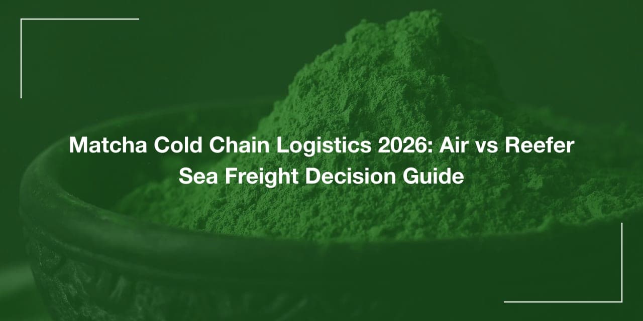 Matcha Cold Chain Logistics 2026: Air vs Reefer Sea Freight Decision Guide
