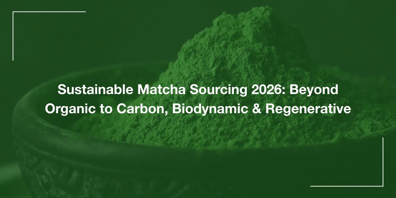 Sustainable Matcha Sourcing 2026: Beyond Organic to Carbon, Biodynamic & Regenerative