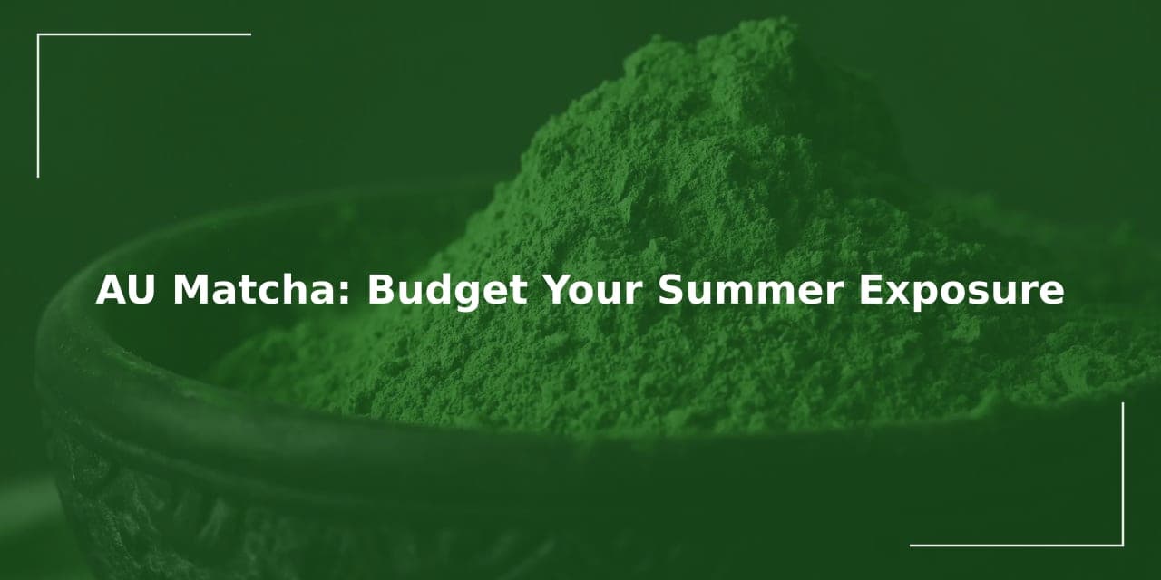 AU Matcha: Budget Your Summer Exposure