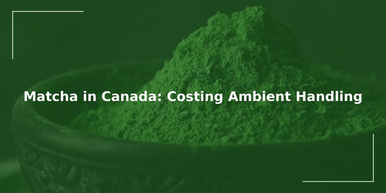 Matcha in Canada: Costing Ambient Handling