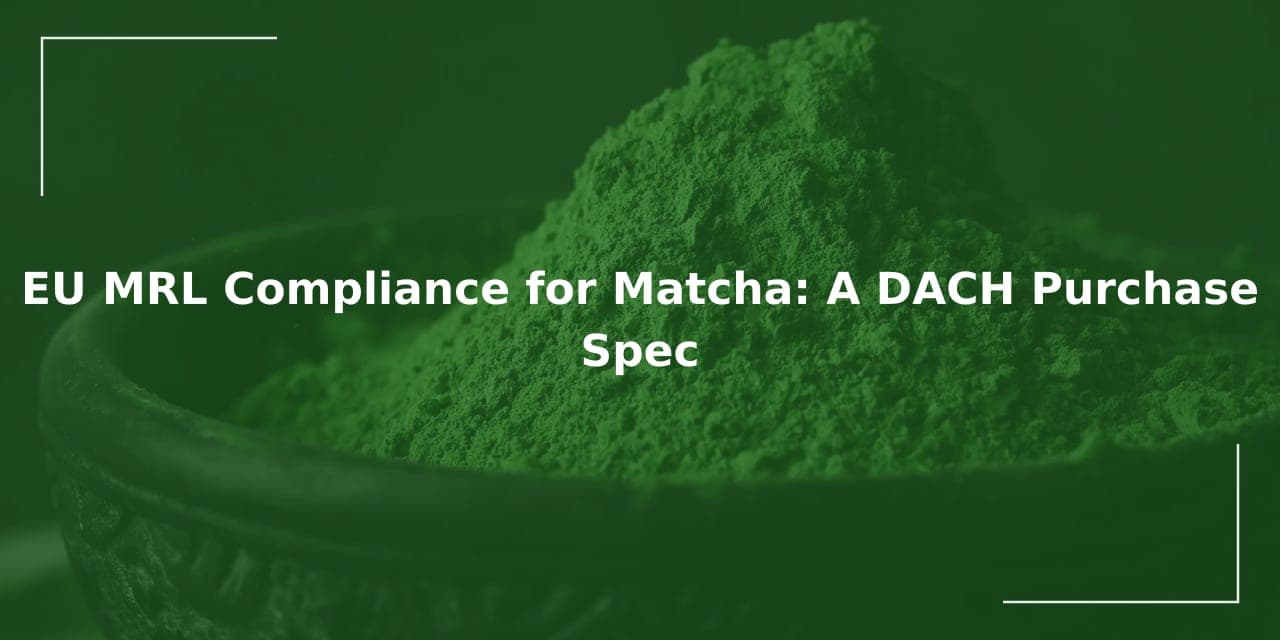 EU MRL Compliance for Matcha: A DACH Purchase Spec