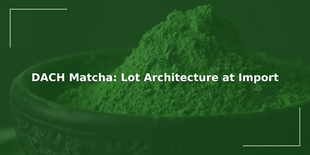 DACH Matcha: Lot Architecture at Import