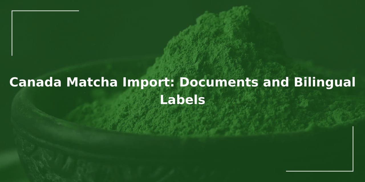 Canada Matcha Import: Documents and Bilingual Labels