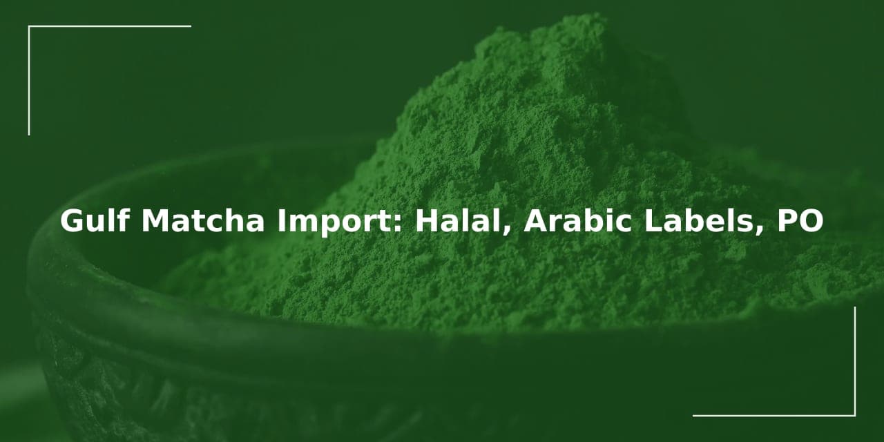 Gulf Matcha Import: Halal, Arabic Labels, PO