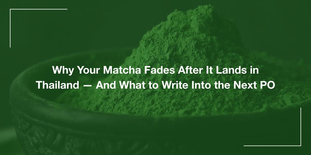 Why Your Matcha Fades After It Lands in Thailand — And What to Write Into the Next PO