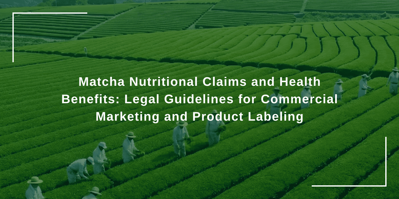Matcha Nutritional Claims and Health Benefits: Legal Guidelines for Commercial Marketing and Product Labeling