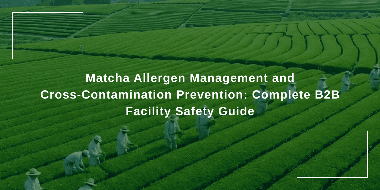 Matcha Allergen Management and Cross-Contamination Prevention: Complete B2B Facility Safety Guide