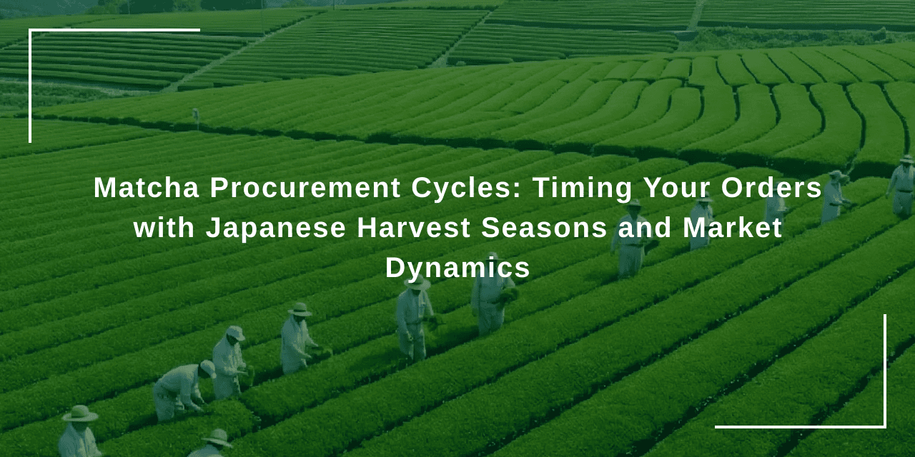 Matcha Procurement Cycles: Timing Your Orders with Japanese Harvest Seasons and Market Dynamics