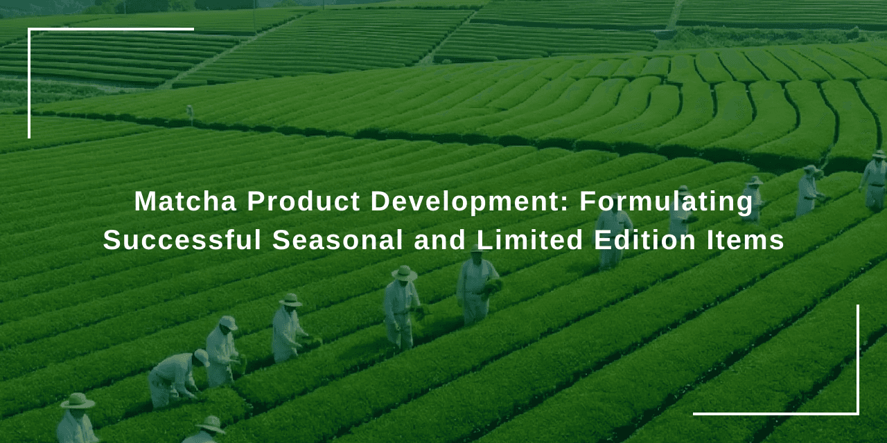 Matcha Product Development: Formulating Successful Seasonal and Limited Edition Items