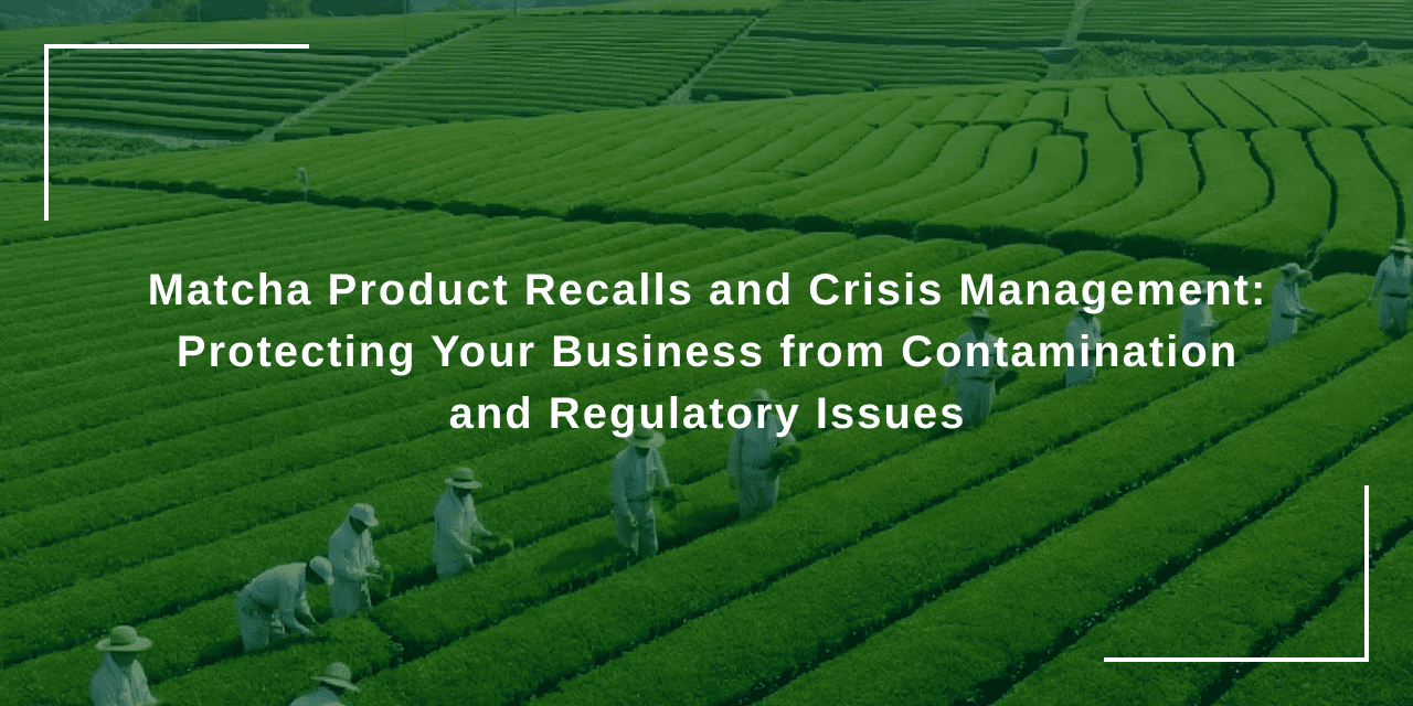 Matcha Product Recalls and Crisis Management: Protecting Your Business from Contamination and Regulatory Issues
