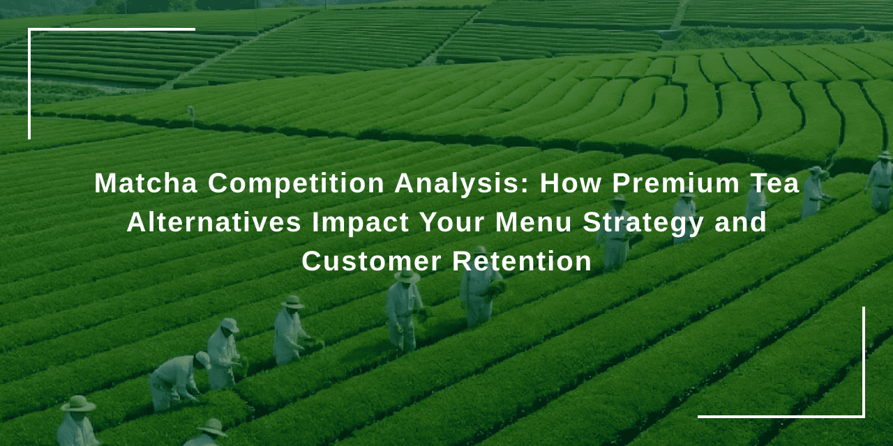 Matcha Competition Analysis: How Premium Tea Alternatives Impact Your Menu Strategy and Customer Retention