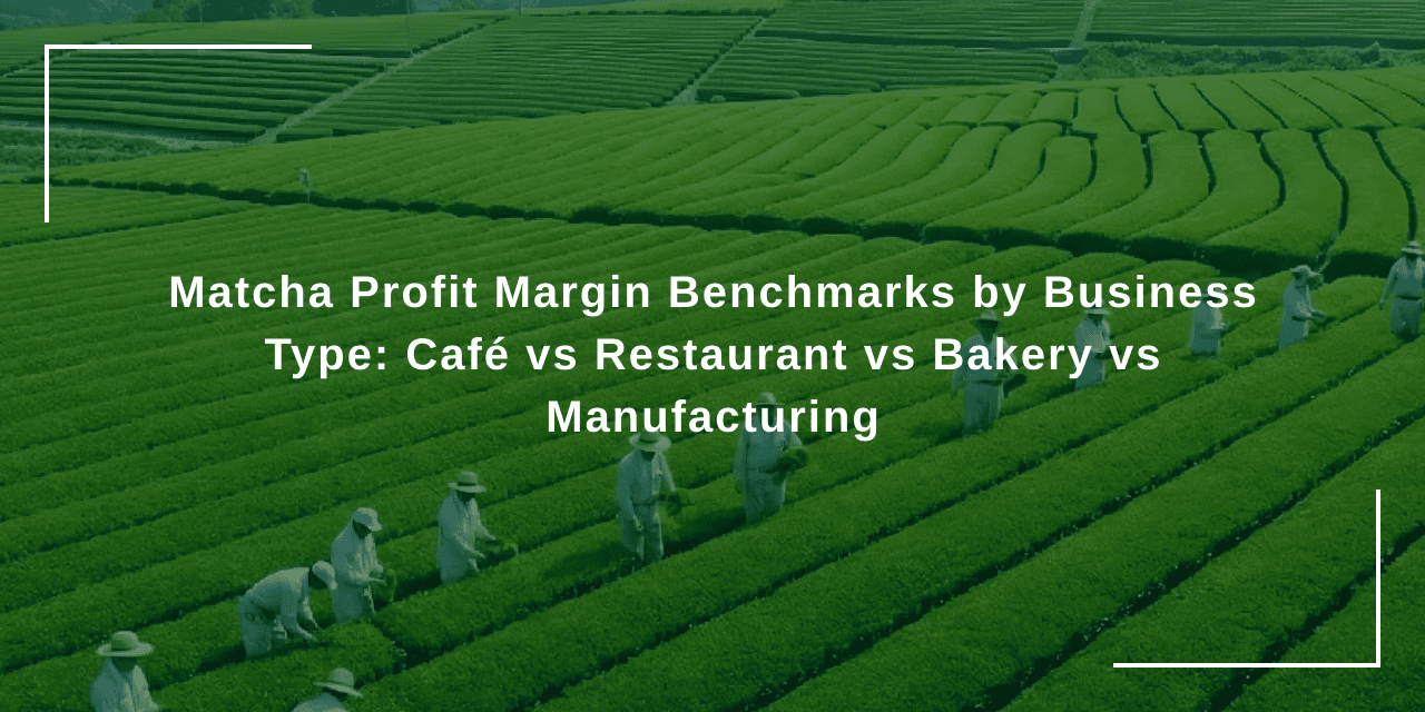 Matcha Profit Margin Benchmarks by Business Type: Café vs Restaurant vs Bakery vs Manufacturing