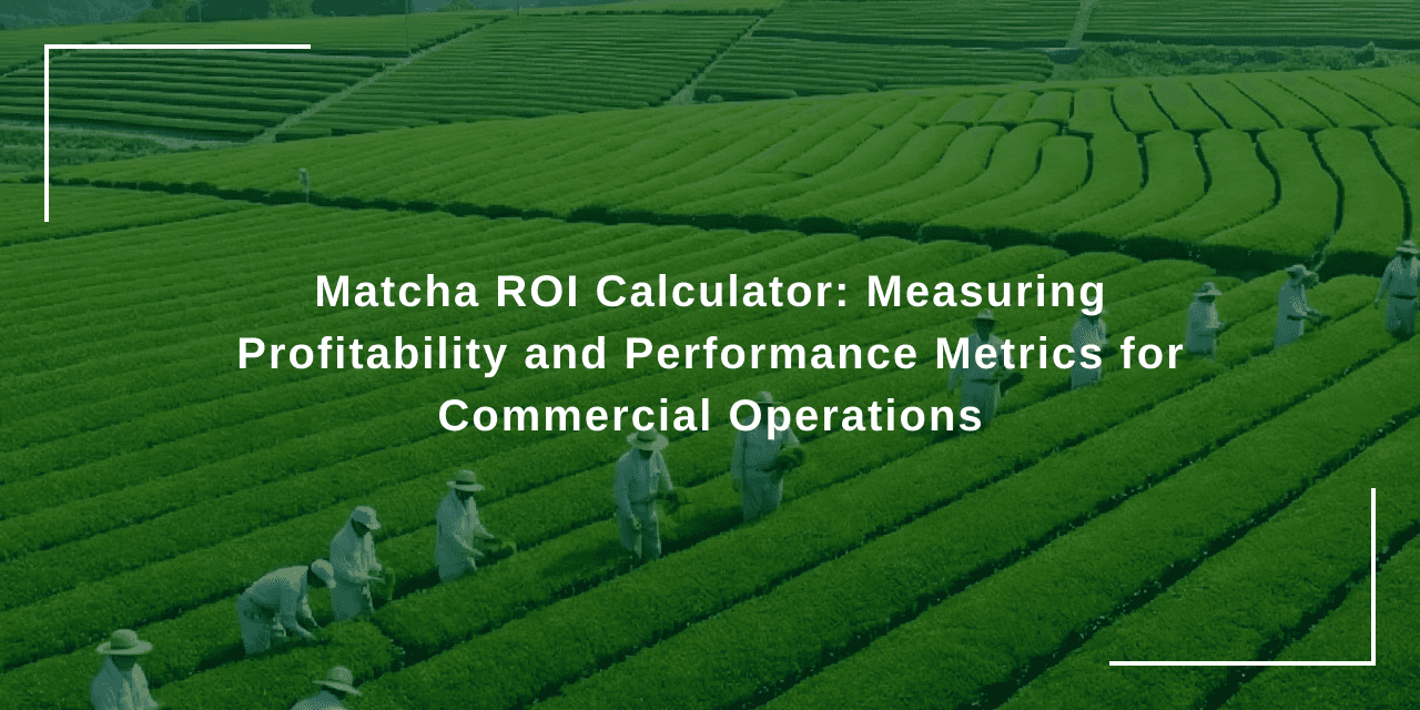 Matcha ROI Calculator: Measuring Profitability and Performance Metrics for Commercial Operations