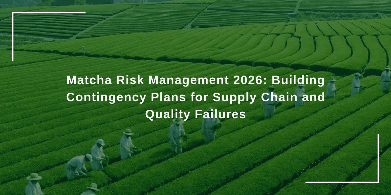 Matcha Risk Management 2026: Building Contingency Plans for Supply Chain and Quality Failures