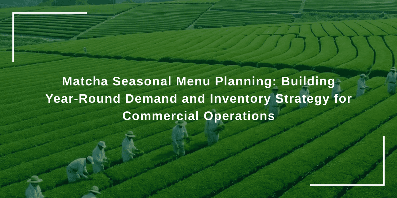 Matcha Seasonal Menu Planning: Building Year-Round Demand and Inventory Strategy for Commercial Operations