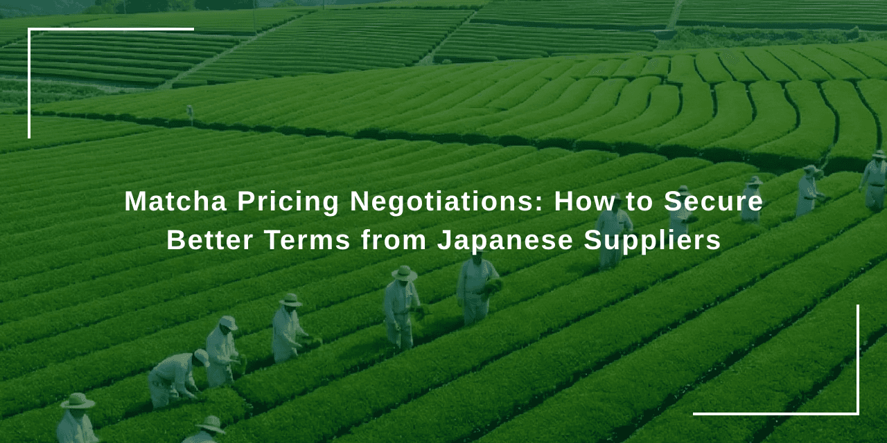 Matcha Pricing Negotiations: How to Secure Better Terms from Japanese Suppliers