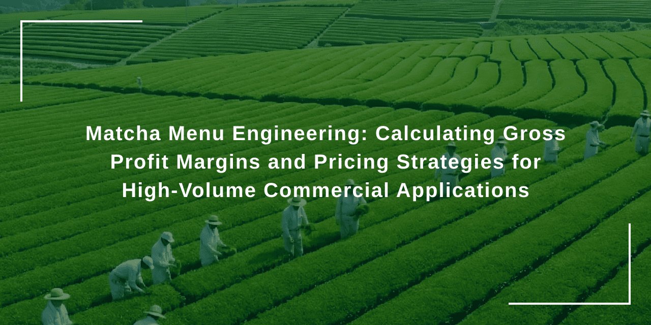 Matcha Menu Engineering: Calculating Gross Profit Margins and Pricing Strategies for High-Volume Commercial Applications