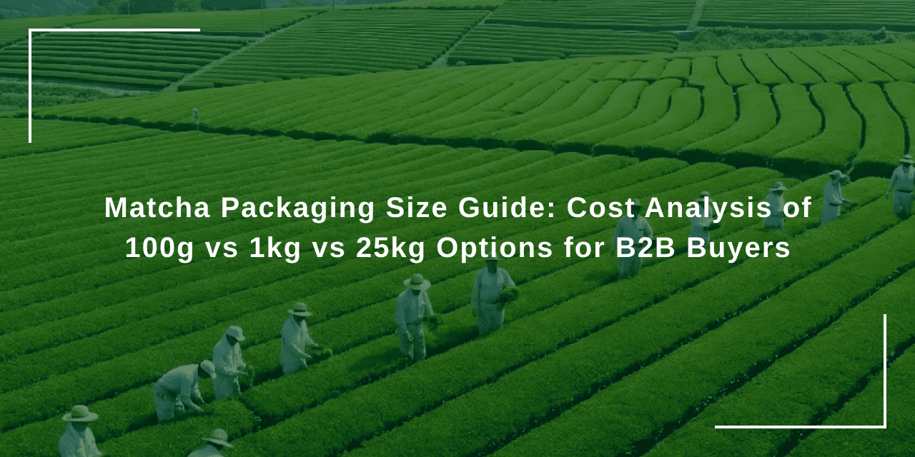 Matcha Packaging Size Guide: Cost Analysis of 100g vs 1kg vs 25kg Options for B2B Buyers