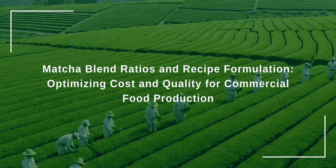 Matcha Blend Ratios and Recipe Formulation: Optimizing Cost and Quality for Commercial Food Production