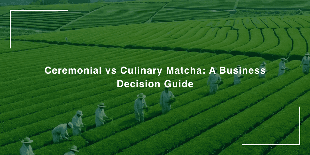 Ceremonial vs Culinary Matcha: A Business Decision Guide