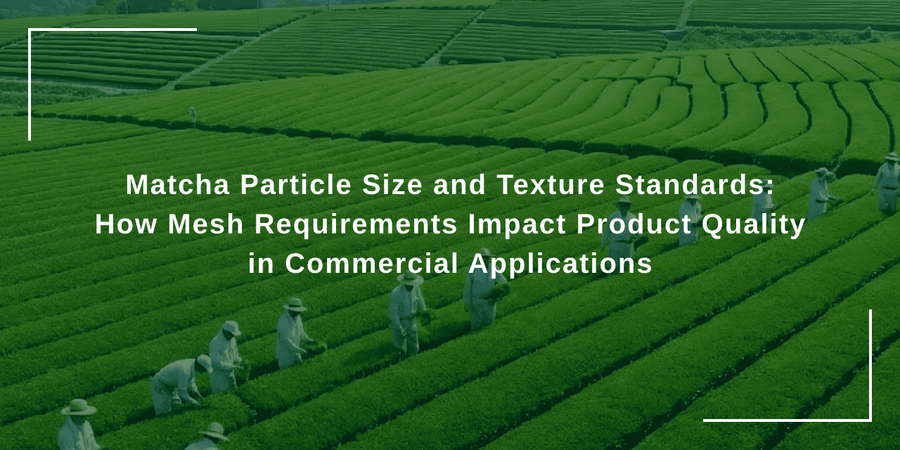 Matcha Particle Size and Texture Standards: How Mesh Requirements Impact Product Quality in Commercial Applications