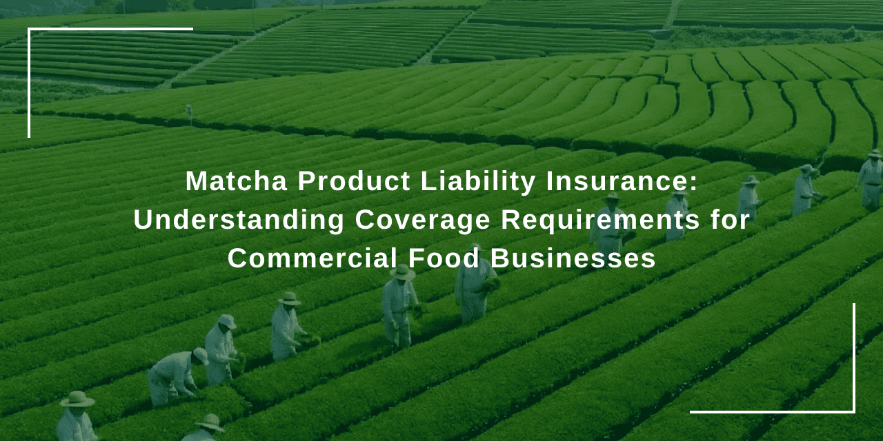 Matcha Product Liability Insurance: Understanding Coverage Requirements for Commercial Food Businesses