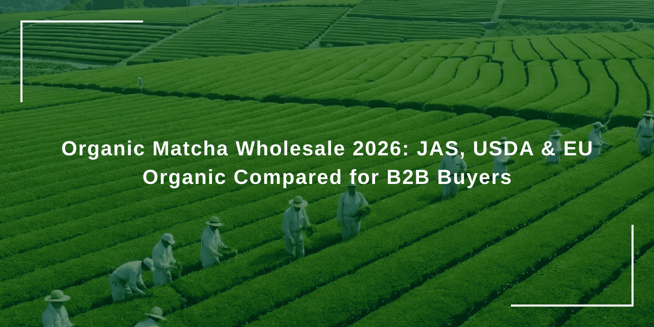 การค้าส่งมัทฉะออร์แกนิก 2026: เปรียบเทียบ JAS, USDA และ EU Organic สำหรับผู้ซื้อ B2B