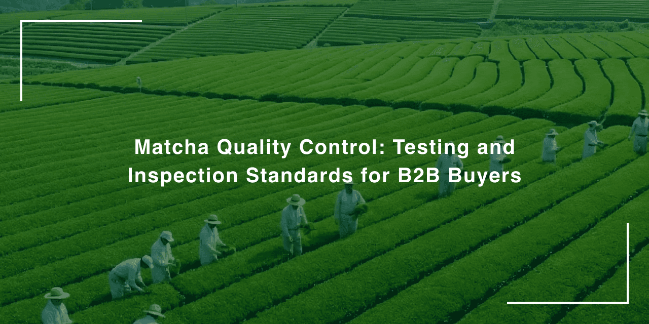 Matcha Quality Control: Testing and Inspection Standards for B2B Buyers